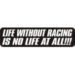 LIFE WITHOUT RACING IS NO LIFE AT ALL